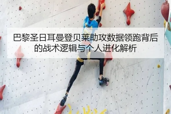巴黎圣日耳曼登贝莱助攻数据领跑背后的战术逻辑与个人进化解析